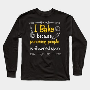 I Bake Because Punching People Is Frowned Upon Long Sleeve T-Shirt